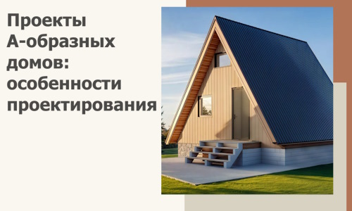 Проекты А-образных домов: особенности проектирования и строительства в Нижнем Тагиле